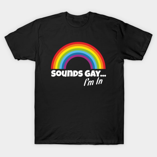 Sounds Gay... I'm In T-Shirt by Peter the T-Shirt Dude